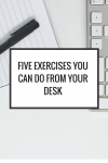 Deskercise: Five Exercises You Can Do From Your Desk